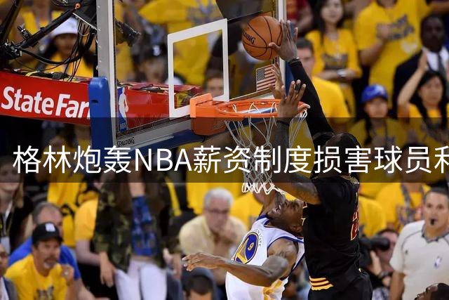 格林炮轰NBA薪资制度损害球员利益